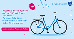 Plakat der Kampagne "Finde dein Rad" - eine interaktive Schatzsuche in Lahr. 

Das Plakat zeigt ein gezeichnetes Fahrrad mit einem roten Ballon und der Aufschrift 200. Daneben steht der Text: An alle Schatzsucher und Schnitzeljäger! zum 200. Geburtstag verschenken wir Fahrräder. Sicher Dir eines davon! Jetzt michmachen. Finde-dein-Rad.de