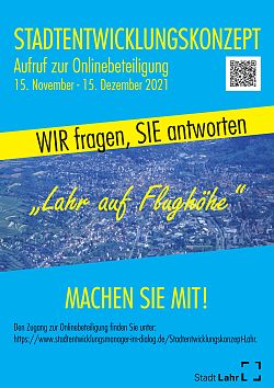Plakat in Blau-Gelb mit der Aufschrift:
Stadtentwicklungskonzept – Aufruf zur Onlinebeteiligung
15. November – 15. Dezember 2021
Wir fragen, Sie antworten
„Lahr auf Flughöhe“
Machen Sie mit!