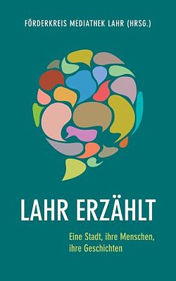 Das Buch zur Lahrer Reihe "Lahr erzählt". Das Bild zeigt das Cover des Buches, in einem grün gehalten. Verschieden farbige Sprechblasen vereinen sich zu einem Kreis. 