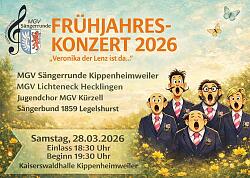 Frühlingskonzert 2026 
"Veronika der Lenz ist da"
am Samstag, 28. März 2026
Einlass: 18:30 Uhr
Beginn: 19:30 Uhr
Kaiserswaldhalle Kippenheimweiler
Es unterhält Sie 
- MGV Sängerrunde Kippenheimweiler
- MGV Lichteneck Hecklingen
- Jugendchor MGV Kürzell
- Sängerbund 1859 Legelshurst
