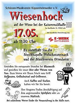 Schützen-Musikverein Kippenheimweiler e.V.
Wiesenhock auf der Wiese bei der Kaiserswaldhalle, Im Hanfländer 15, 77933 Lahr
am Sonntag, 17. Mai 2026 ab 11:30 Uhr. Es unterhält Sie die Musikkapelle Welschensteinach und der Musikverein Ottenheim. 
Genießen Sie entspannte Stunden bei Blasmusik und genießen Sie unser Bier oder Weizen vom Fass. Dazu bieten wir Ihnen frisch vom Grill Rollbraten, Grillschnitzel und Wurst. Auch Kaffee und Kuchen halten wir für Sie bereit. Ihre Jüngsten finden Beschäftigung auf dem angrenzenden Spielplatz oder an unserem Maltisch. Bei schlechtem Wetter findet die Veranstaltung in der Halle statt.
